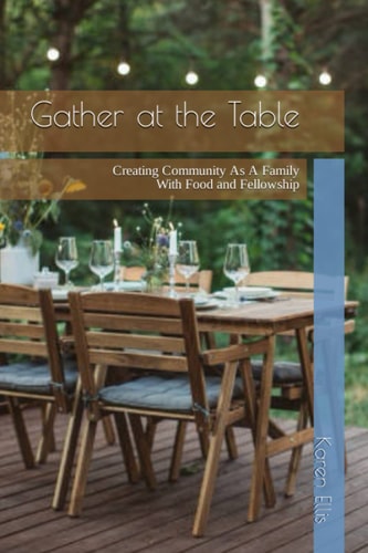 Gather at the Table Creating Community As a Family with Food and Fellowship