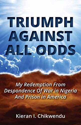 Triumph Against All Odds My Redemption from Despondence of War in Nigeria and Prison in America