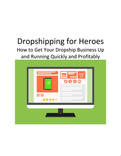 Dropshipping For Heroes How to Get Your Dropship Business Up and Running Quickly and Profitably
