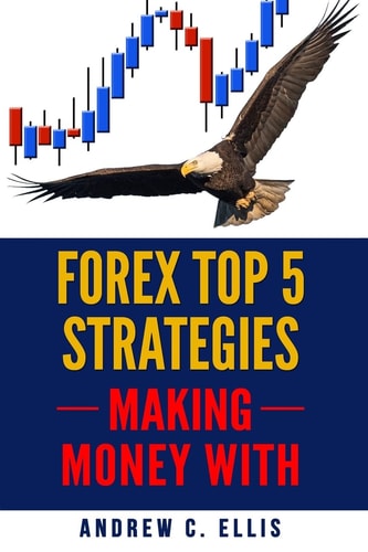 Forex Top 5 Strategies A Step by Step Guide to Currency Trading: How to Be a Successful Part-Time Forex Trader