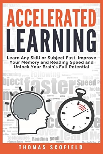Accelerated Learning Learn Any Skill Or Subject Fast, Improve Your Memory and Reading Speed and Unlock Your Brain's Full Potential
