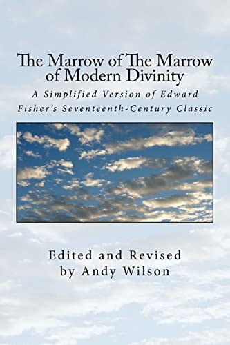 The Marrow of The Marrow of Modern Divinity A Simplified Version of Edward Fisher's 17th Century Classic