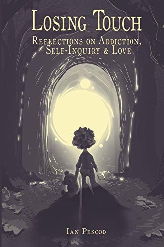 Losing Touch Reflections on Addiction, Self-Inquiry and Love