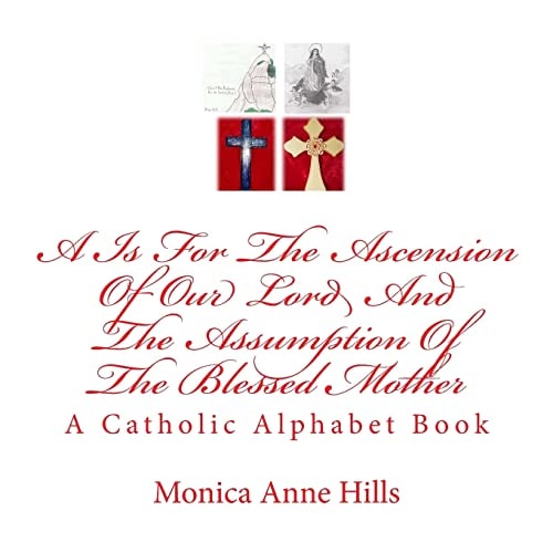 A is For The Ascension of The Lord and The Assumption of The Blessed Mother A Catholic Alphabet Book