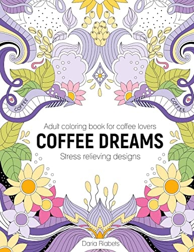 Coffee Dreams Adult Coloring Book with Stress Relieving Designs, Patterns, Mandals and Quotations