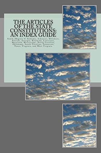 The Articles of the State Constitutions An Index Guide: South (Region 4) Alabama, Arkansas, Delaware, Florida, Georgia, Kentucky, Louisiana, Maryland, Mississippi, North Carolina, Oklahoma, South Carolina, Tennessee, Texas, Virginia, and West Virginia