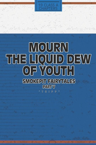Mourn The Liquid Dew Of Youth; Smokepit Fairytales Part V