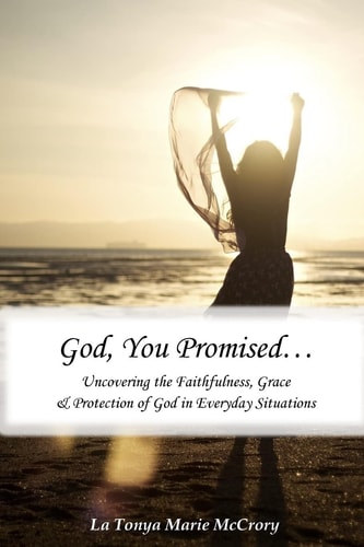 God, You Promised Uncovering the Faithfulness, Grace, and Protection of God in Everyday Situations