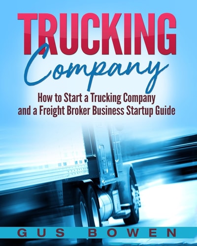 Trucking Company How to Start a Trucking Company and a Freight Broker Business Startup Guide