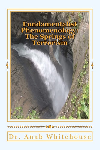 Fundamentalist Phenomenology The Springs of Terrorism