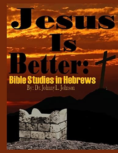 Jesus Is Better Bible Studies in Hebrews