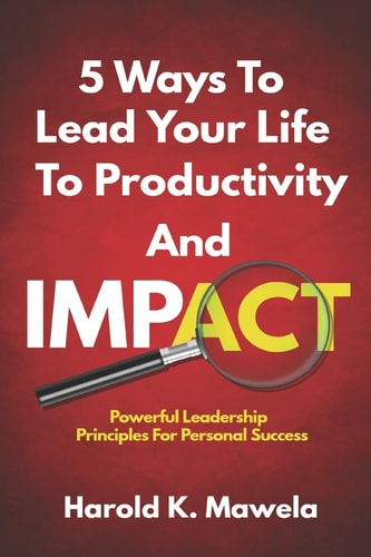 5 Ways To Lead Your Life To Productivity And Impact Powerful Leadership Principles For Personal Success