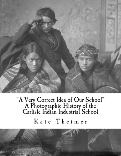 "a Very Correct Idea of Our School" A Photographic History of the Carlisle Indian Industrial School
