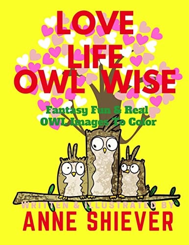 Love Life Owl Wise Inspirational Adult Coloring Book Fun Fantasy and Real Owl Images to Color, Poetry, Prose, and Inspirational Quotes for Positive Thinking