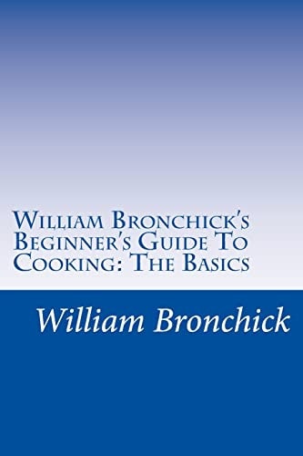 William Bronchick's Beginner's Guide To Cooking The Basics: How To Cook The Basic Meals Everyone Should Know