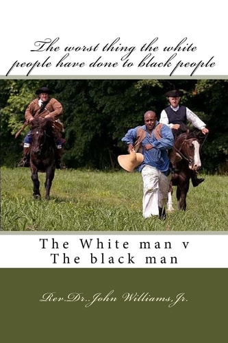 The Worst Thing the White People Have Done to Black People The White Man V The Black Man