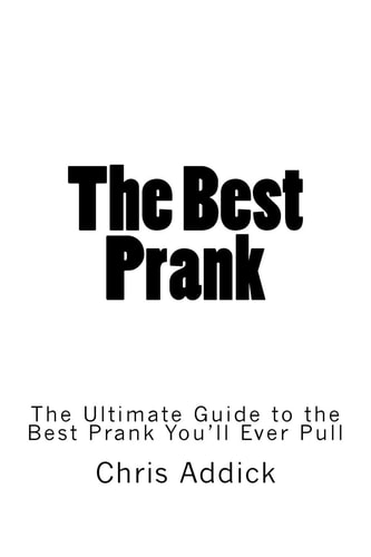 The Best Prank The Ultimate Guide to the Best Prank You'll Ever Pull