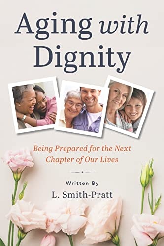 Aging with Dignity Being Prepared for the Next Chapter of Our Lives