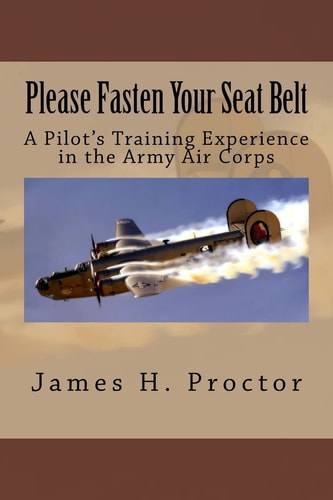 Please Fasten Your Seat Belt A Pilot's Training Experience in the Army Air Corps