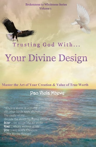 Trusting God with Your Divine Design Master the Art of Your Creation and Value of True Worth