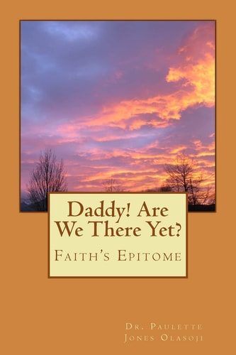 Daddy! Are We There Yet? Faith's Epitome