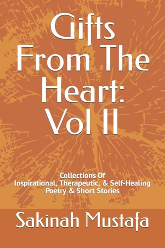 Gifts from the Heart: Vol II Inspirational, Therapeutic, and Self-Healing Book of Poetry, and Short Storie