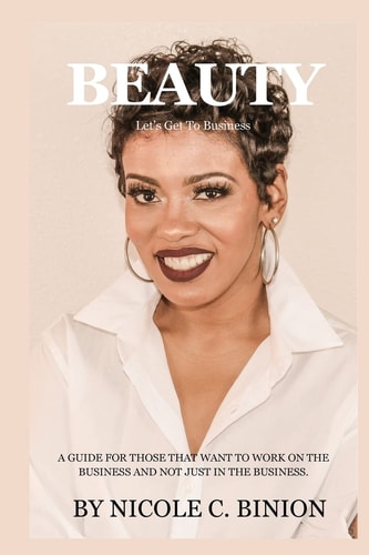 Beauty Let's Get To Business A Guide for Those that Want to Work on the Business and Not Just in the Business.