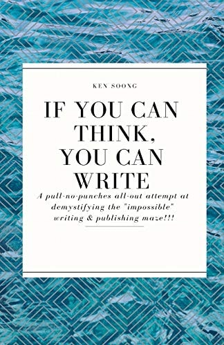 If You Can Think You Can Write A Pull-No-punches All-out Attempt at Demystifying the 'impossible' Writing and Publishing Maze!