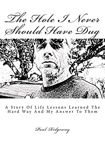 The Hole I Never Should Have Dug A Story of Life Lessons Learned the Hard Way and My Answer