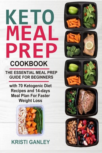 Keto Meal Prep Cookbook The Essential Meal Prep Guide for Beginners with 70 Ketogenic Diet Recipes and 14 Days Meal Plan for Faster Weight Loss