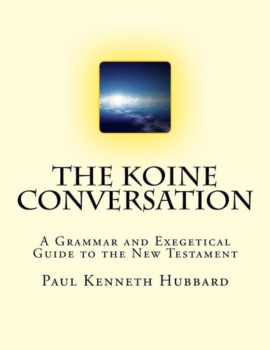 The Koine Conversation A Grammar and Exegetical Guide to the New Testament