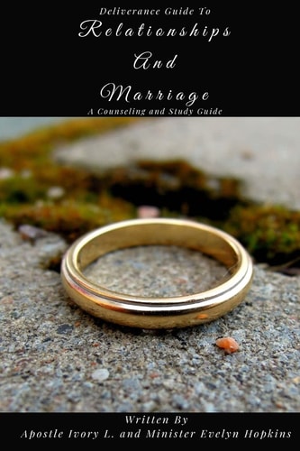 Deliverance Guide to Relationships and Marriage A Counseling and Study Guide