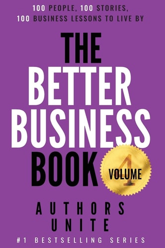 The Better Business Book 100 People, 100 Stories, 100 Business Lessons To Live By