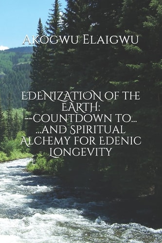 Edenization of the Earth Countdown To... and Spiritual Alchemy for Edenic Longevity