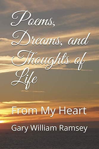 Poems, Dreams, and Thoughts of Life From My Heart