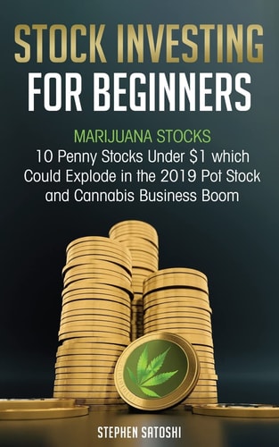 Stock Investing for Beginners Marijuana Stocks - 10 Penny Stocks Under $1 which Could Explode in the 2019 Pot Stock and Cannabis Business Boom