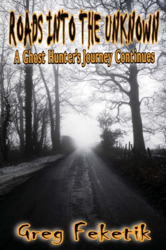 Roads Into the Unknown A Ghost Hunter's Journey Continues