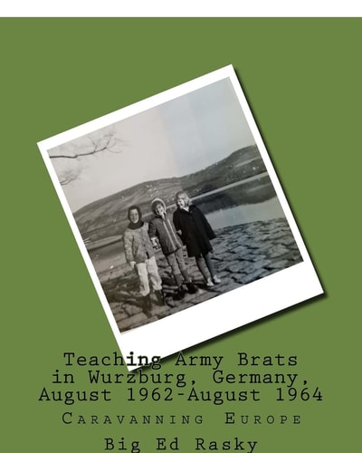 Teaching Army Brats in Wurzburg, Germany, August 1962-August 1964 Caravanning Europe