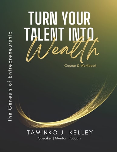 Turn Your Talent Into Wealth A Guiding Light for the Newer Entrepreneur