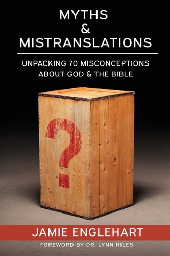 Myths and Mistranslations Unpacking 70 Misconceptions about God and the Bible
