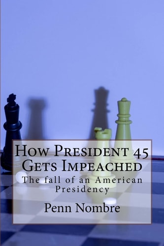 How President 45 Gets Impeached The Fall of a Presidency