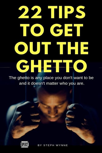 22 Tips To Get Out The Ghetto The Ghetto Is Any Place You Don't Want to Be