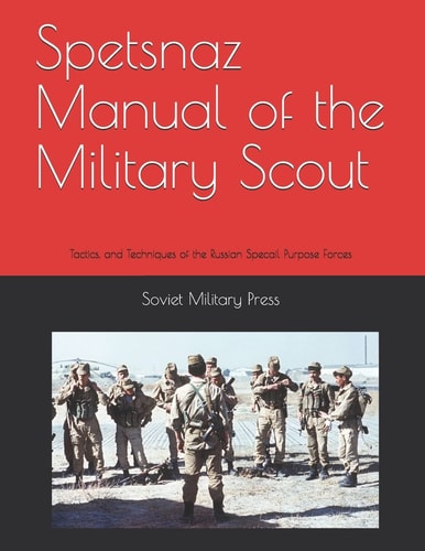 Spetsnaz Manual of the Military Scout Tactics and Techniques of the Russian Special Purpose Forces