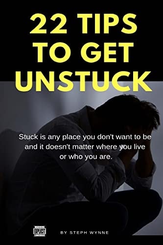 22 Tips On How To Get Unstuck Stuck is Any Place You Don't Want to be