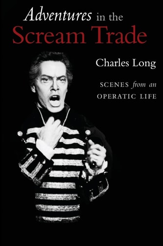 Adventures in the Scream Trade Scenes from an Operatic Life