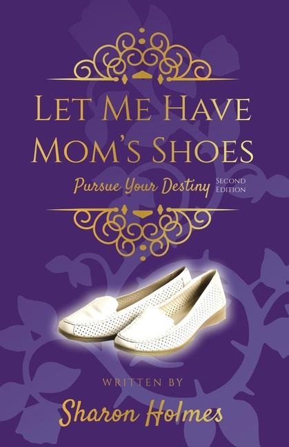 Let Me Have Moms Shoes: Pursue Your Destiny