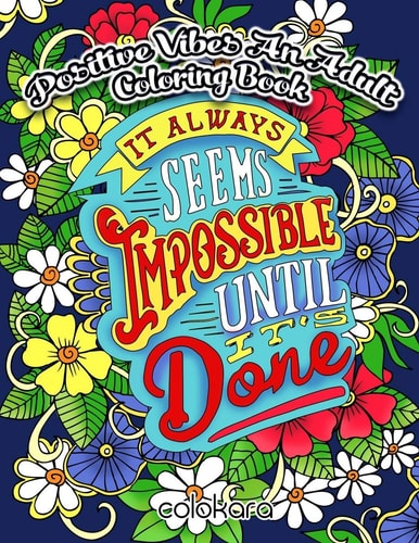 Positive Vibes an Adult Coloring Book It Always Seems Impossible Until It Is Done Motivational and Inspirational Sayings Coloring Book for Adults