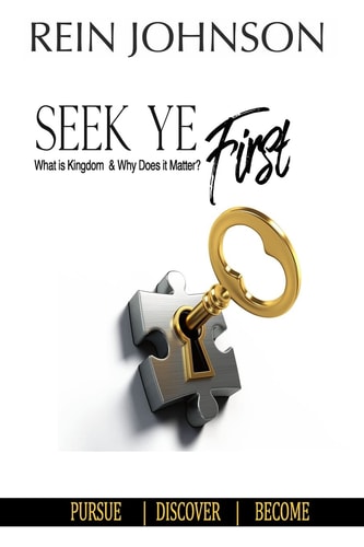 Seek Ye First What Is Kingdom and Why Does It Matter?