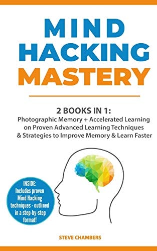 Mind Hacking Mastery 2 Books in 1: Photographic Memory + Accelerated Learning on Proven Advanced Learning Techniques and Strategies to Improve Memory and Learn Faster (Includes Easy to Follow Exercises)