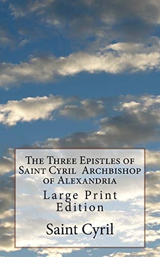 The Three Epistles of Saint Cyril Archbishop of Alexandria Large Print Edition